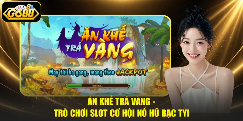 Ăn Khế Trả Vàng - Trò Chơi Slot Cơ Hội Nổ Hũ Bạc Tỷ!