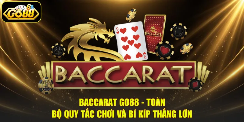 Baccarat GO88 – Toàn Bộ Quy Tắc Chơi Và Bí Kíp Thắng Lớn