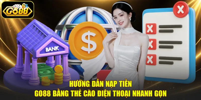 Hướng dẫn nạp tiền GO88 bằng thẻ cào điện thoại nhanh gọn
