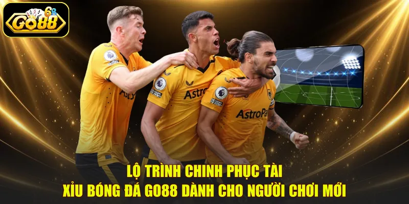 Lộ trình chinh phục Tài xỉu bóng đá GO88 dành cho người chơi mới
