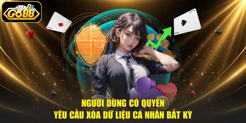 Người dùng có quyền yêu cầu xóa dữ liệu cá nhân bất kỳ