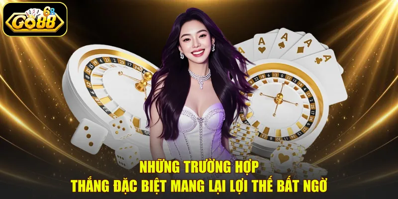 Những trường hợp thắng đặc biệt mang lại lợi thế bất ngờ
