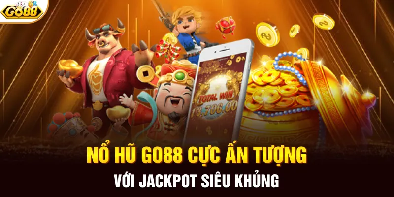 Nổ hũ GO88 cực ấn tượng với Jackpot siêu khủng