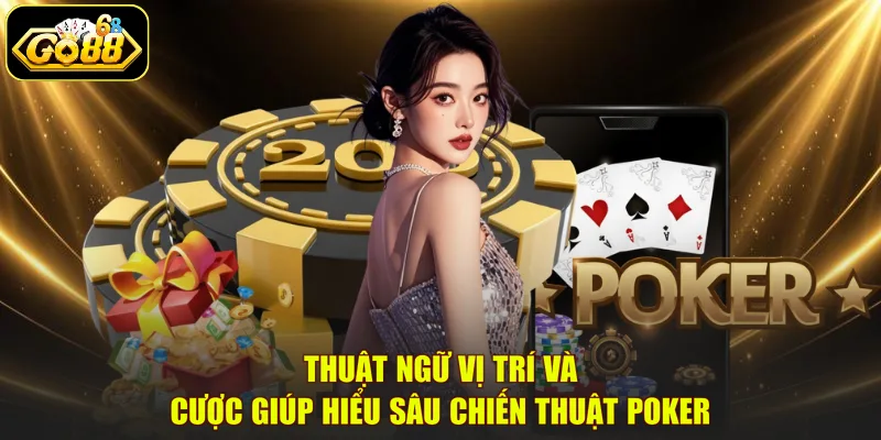 Thuật ngữ vị trí và cược giúp hiểu sâu chiến thuật Poker