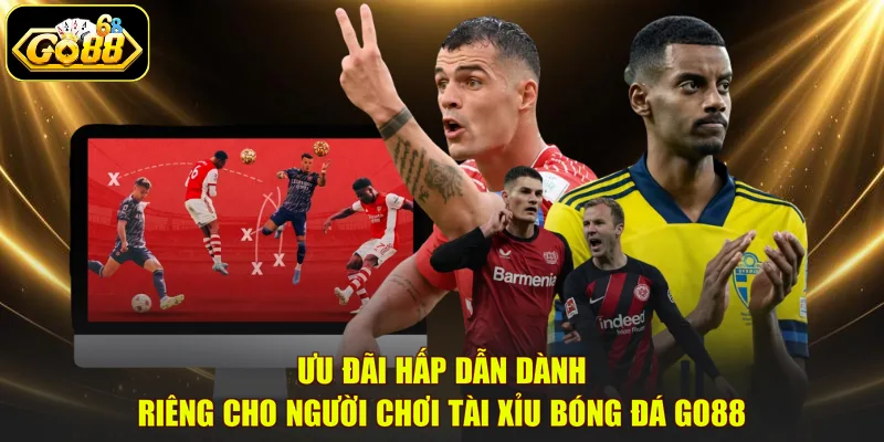 Ưu đãi hấp dẫn dành riêng cho người chơi Tài xỉu bóng đá GO88